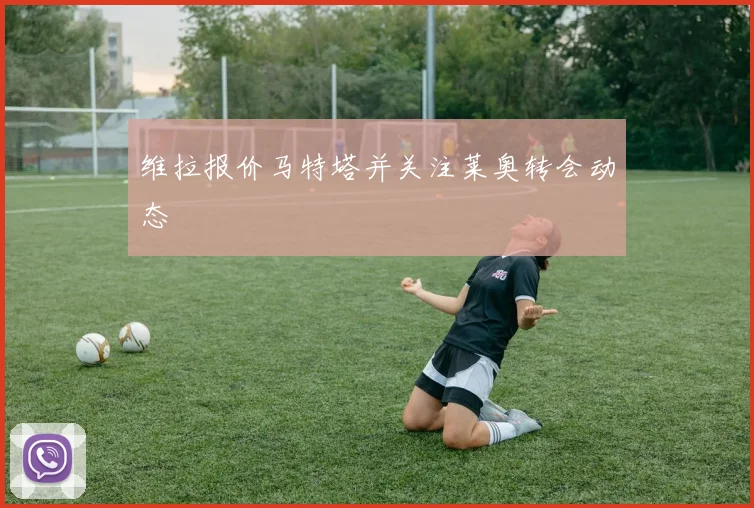 维拉报价马特塔并关注莱奥转会动态