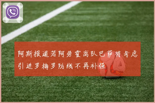 阿斯报道若阿劳霍离队巴萨将考虑引进罗梅罗防线不再补强